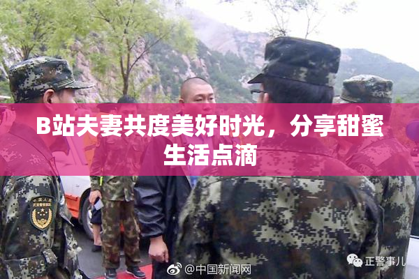 B站夫妻共度美好时光，分享甜蜜生活点滴