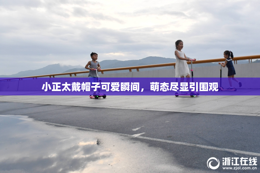 小正太戴帽子可爱瞬间，萌态尽显引围观