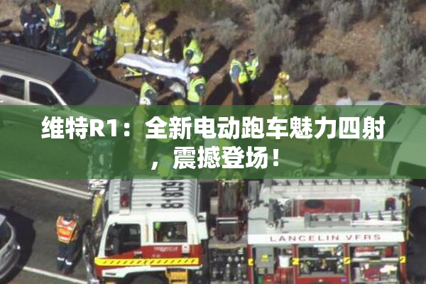 维特R1：全新电动跑车魅力四射，震撼登场！
