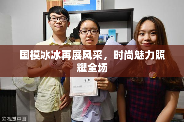 国模冰冰再展风采，时尚魅力照耀全场