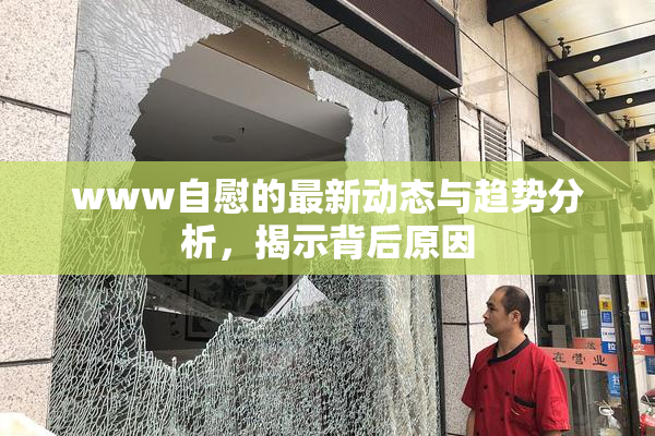 www自慰的最新动态与趋势分析，揭示背后原因