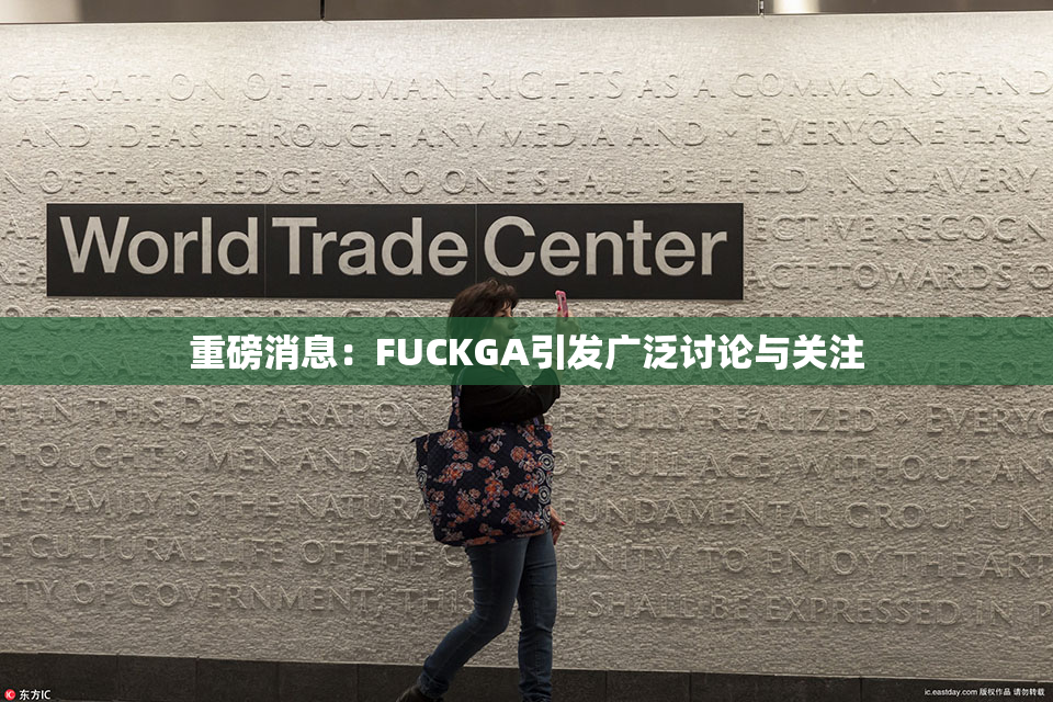 重磅消息：FUCKGA引发广泛讨论与关注