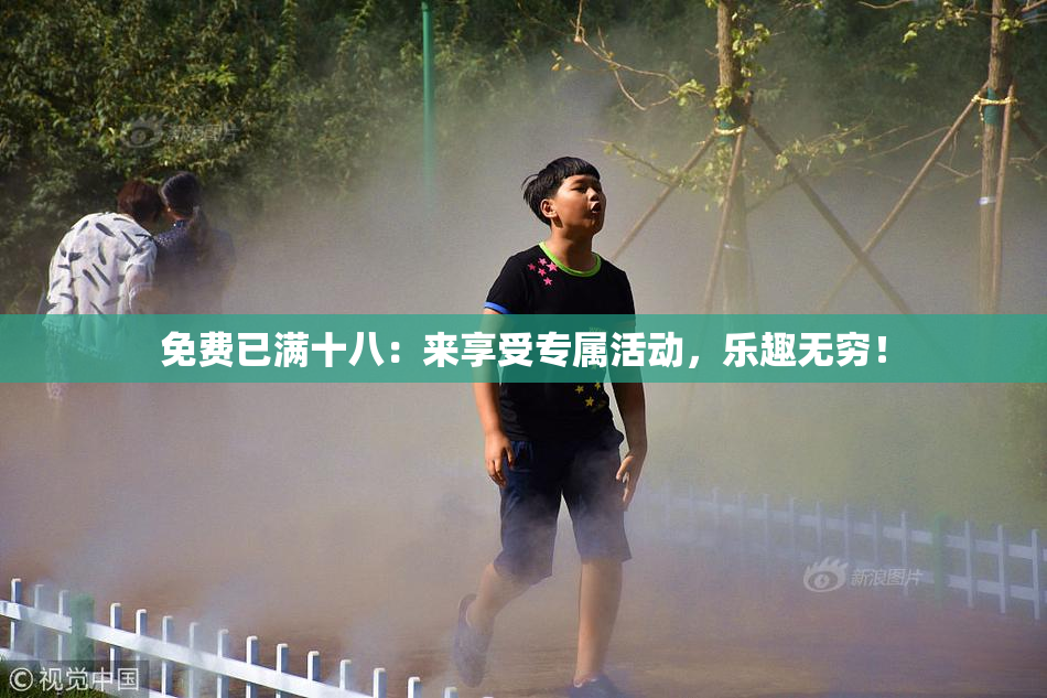 免费已满十八：来享受专属活动，乐趣无穷！