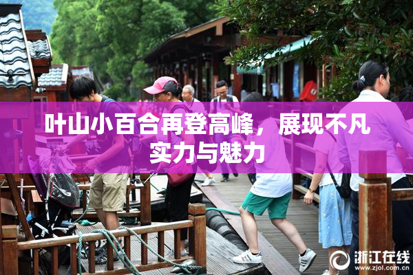叶山小百合再登高峰，展现不凡实力与魅力