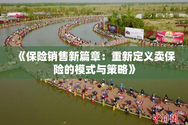 《保险销售新篇章：重新定义卖保险的模式与策略》