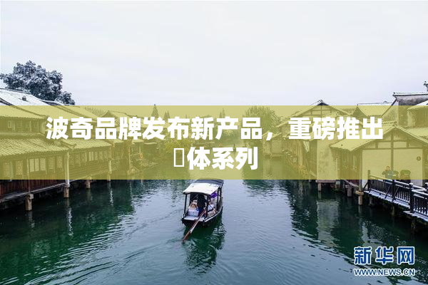 波奇品牌发布新产品，重磅推出祼体系列