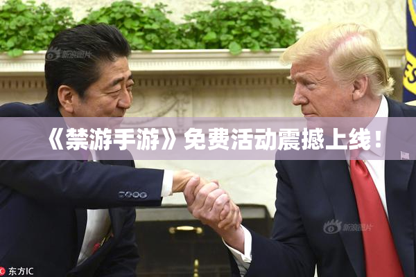 《禁游手游》免费活动震撼上线！