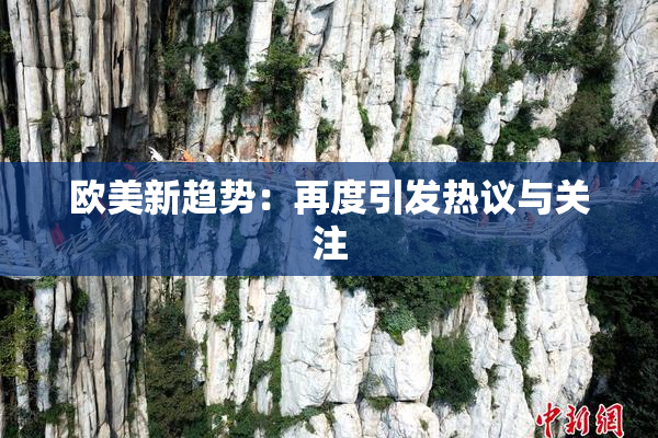欧美新趋势：再度引发热议与关注