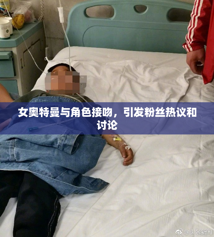 女奥特曼与角色接吻，引发粉丝热议和讨论