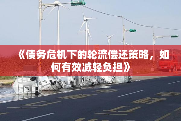 《债务危机下的轮流偿还策略，如何有效减轻负担》