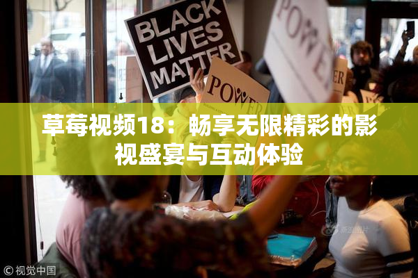 草莓视频18：畅享无限精彩的影视盛宴与互动体验