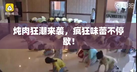 炖肉狂潮来袭，疯狂味蕾不停歇！