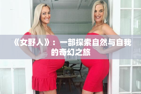《女野人》：一部探索自然与自我的奇幻之旅