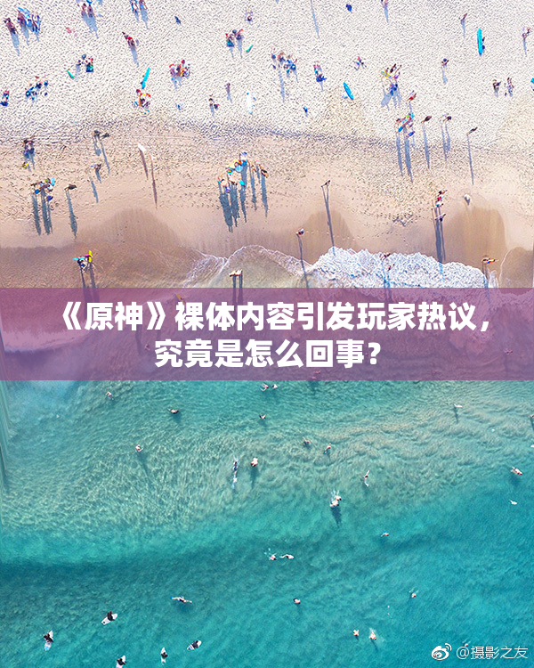 《原神》裸体内容引发玩家热议，究竟是怎么回事？