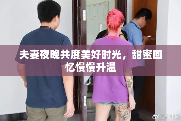 夫妻夜晚共度美好时光，甜蜜回忆慢慢升温