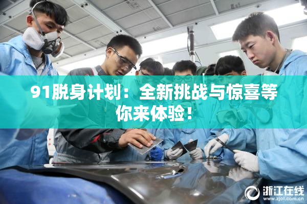 91脱身计划：全新挑战与惊喜等你来体验！