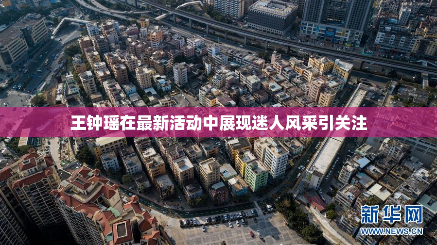 王钟瑶在最新活动中展现迷人风采引关注