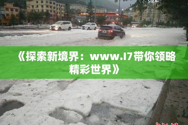 《探索新境界：www.I7带你领略精彩世界》