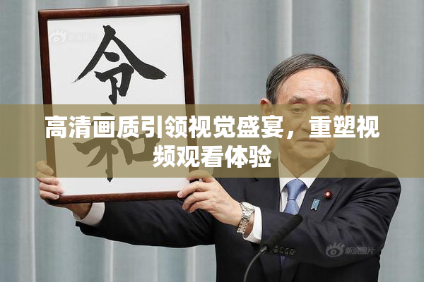 高清画质引领视觉盛宴，重塑视频观看体验