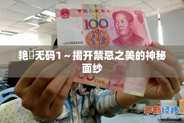 艳鉧无码1～揭开禁忌之美的神秘面纱