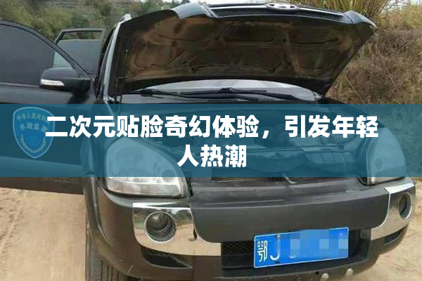 二次元贴脸奇幻体验，引发年轻人热潮