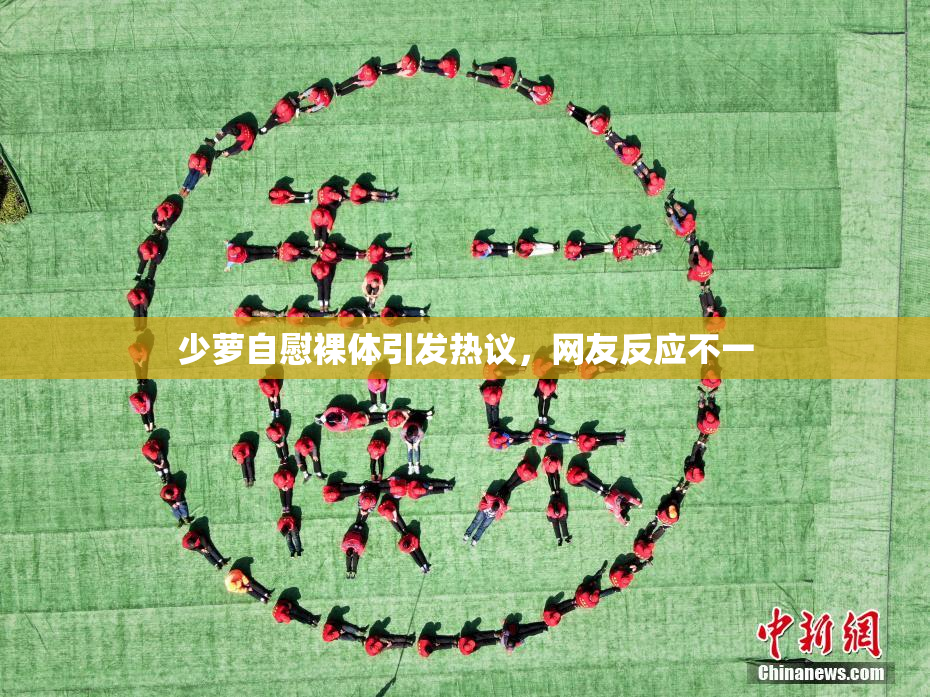 少萝自慰裸体引发热议，网友反应不一