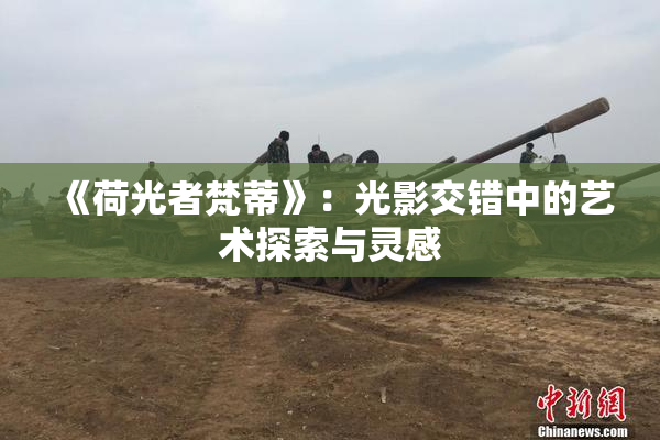 《荷光者梵蒂》：光影交错中的艺术探索与灵感