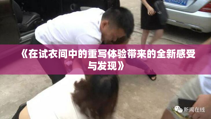 《在试衣间中的重写体验带来的全新感受与发现》
