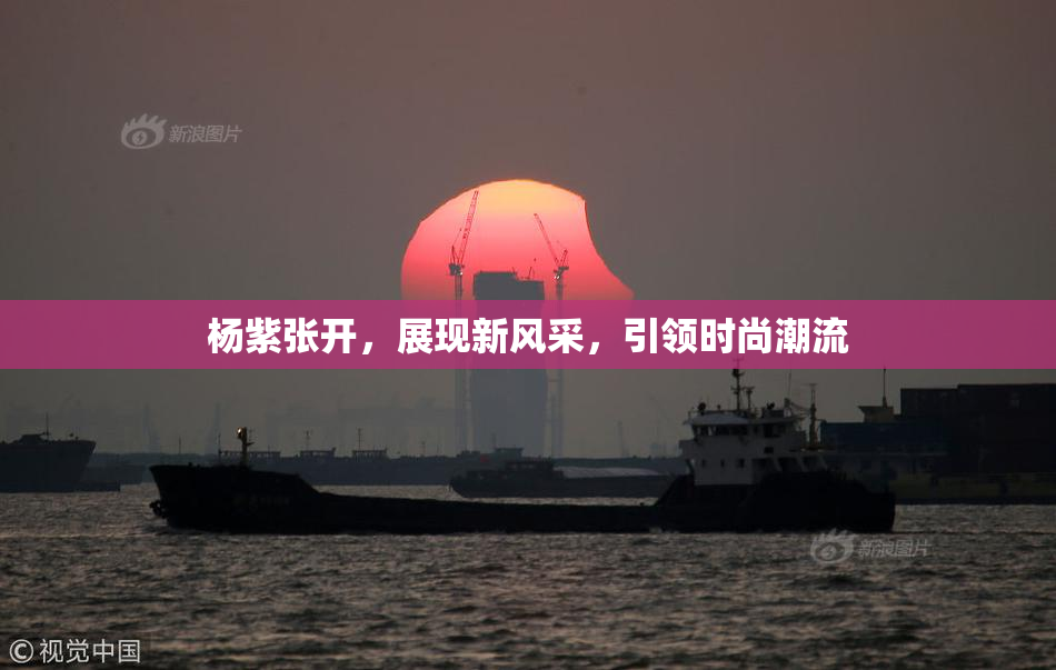 杨紫张开，展现新风采，引领时尚潮流