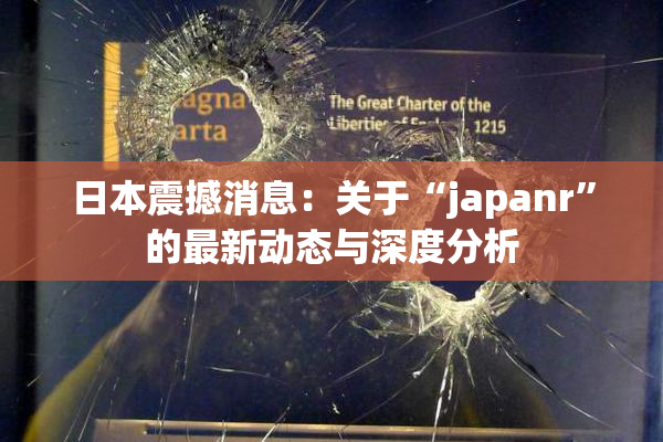 日本震撼消息：关于“japanr”的最新动态与深度分析