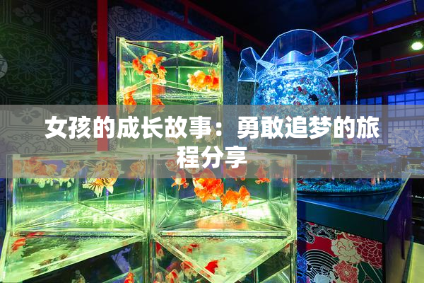 女孩的成长故事：勇敢追梦的旅程分享