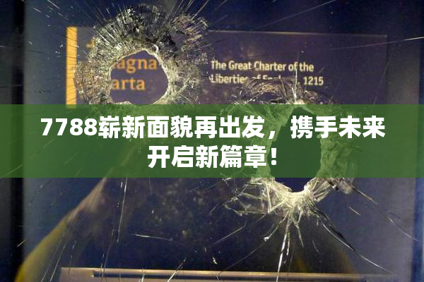 7788崭新面貌再出发，携手未来开启新篇章！