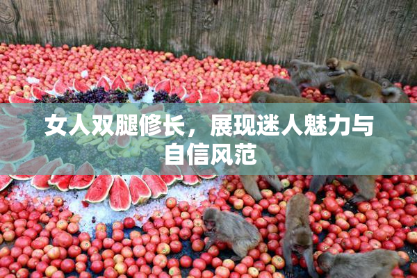女人双腿修长，展现迷人魅力与自信风范