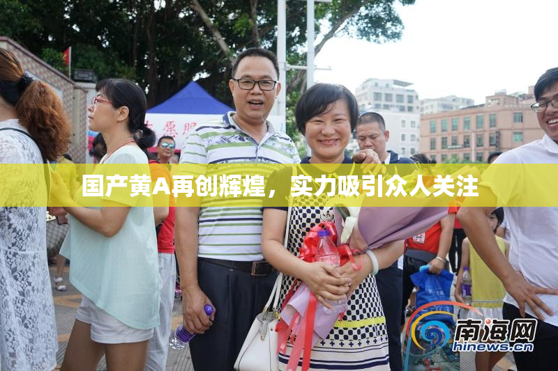 国产黄A再创辉煌，实力吸引众人关注
