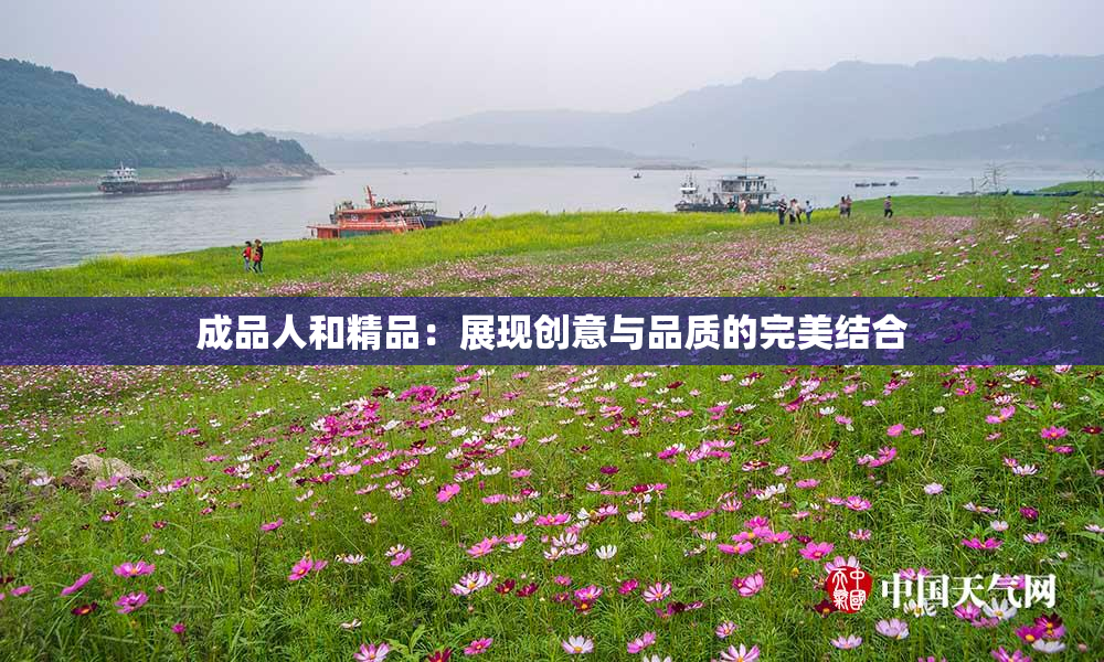 成品人和精品：展现创意与品质的完美结合