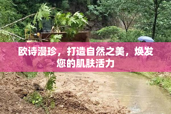 欧诗漫珍，打造自然之美，焕发您的肌肤活力