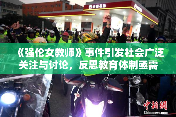 《强伦女教师》事件引发社会广泛关注与讨论，反思教育体制亟需改革
