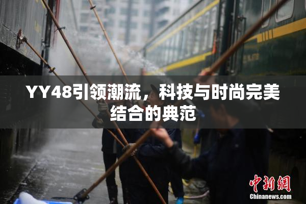 YY48引领潮流，科技与时尚完美结合的典范
