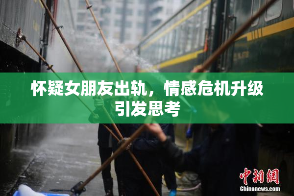 怀疑女朋友出轨，情感危机升级引发思考