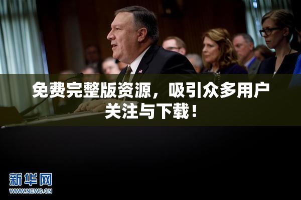 免费完整版资源，吸引众多用户关注与下载！