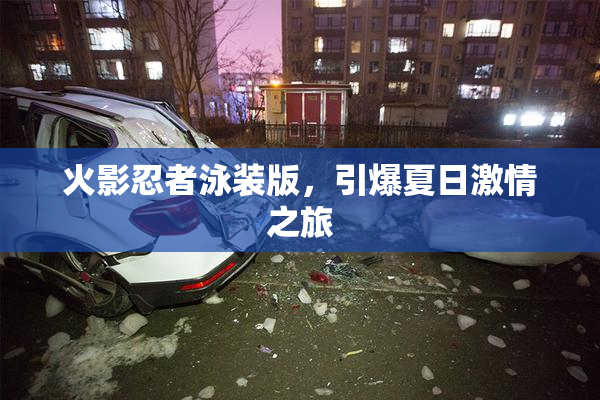 火影忍者泳装版，引爆夏日激情之旅