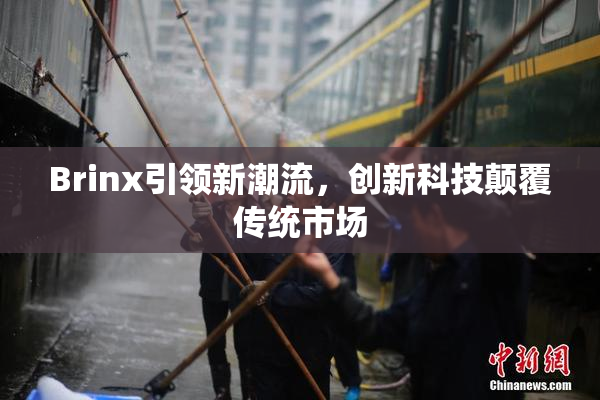 Brinx引领新潮流，创新科技颠覆传统市场