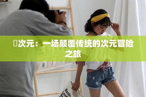 囧次元：一场颠覆传统的次元冒险之旅