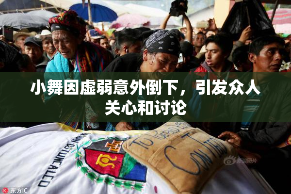 小舞因虚弱意外倒下，引发众人关心和讨论