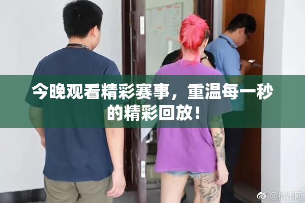 今晚观看精彩赛事，重温每一秒的精彩回放！