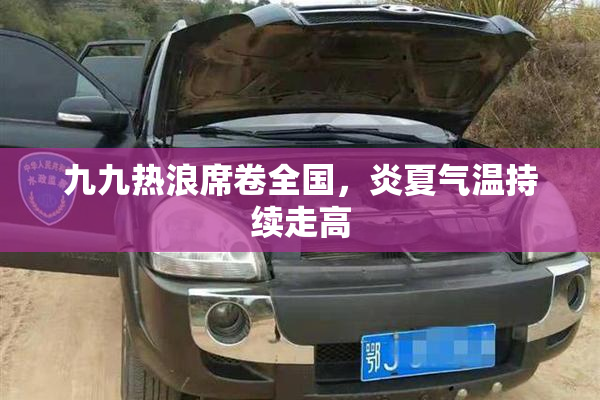 九九热浪席卷全国，炎夏气温持续走高