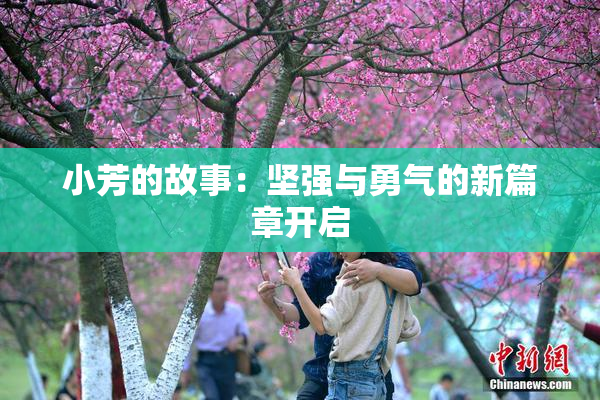 小芳的故事：坚强与勇气的新篇章开启