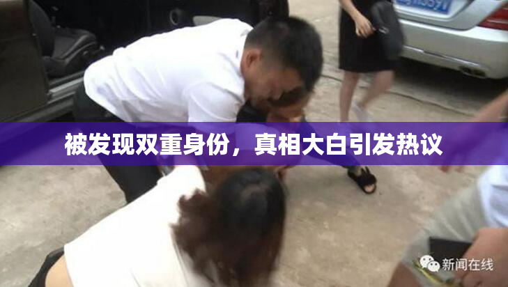 被发现双重身份，真相大白引发热议