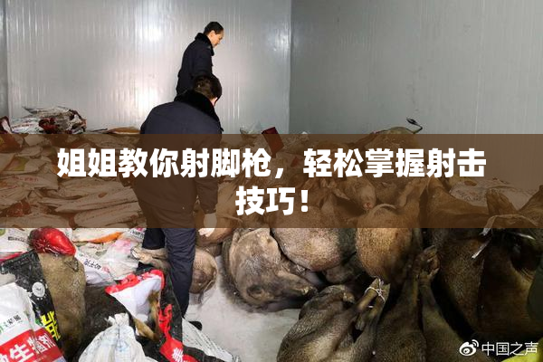 姐姐教你射脚枪，轻松掌握射击技巧！