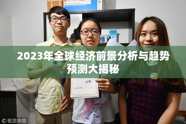 2023年全球经济前景分析与趋势预测大揭秘